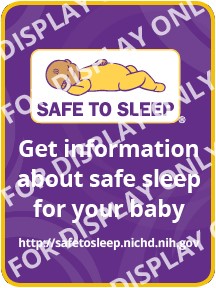Safe to sleep logo with the words “Get information about safe sleep for your baby. http://safetosleep.nichd.nih.gov”